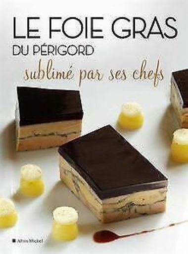 Le Foie gras du Périgord sublimé par ses chefs , éditions Albin Michel